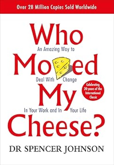 Who moved my Cheese? An amazing way to deal with change in your work and in your life