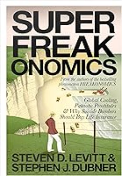 Superfreakonomics: Global Cooling Patriotic Prostitutes and Why Suicide Bombers Should Buy Life Insurance