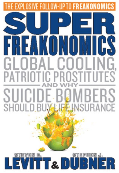 Superfreakonomics: Global Cooling Patriotic Prostitutes and Why Suicide Bombers Should Buy Life Insurance